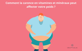 Comment la carence en vitamines et minéraux peut affecter votre poids ?