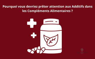 Pourquoi vous devriez prêter attention aux Additifs dans les Compléments Alimentaires ?