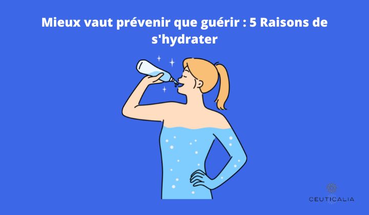 Mieux vaut prévenir que guérir : 5 Raisons de s'hydrater