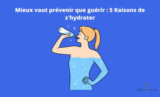 Mieux vaut prévenir que guérir : 5 Raisons de s'hydrater